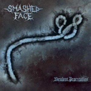 Smashed Face - Virulent Procreation