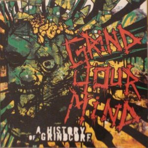 Various Artists - Grind Your Mind: a History of Grindcore