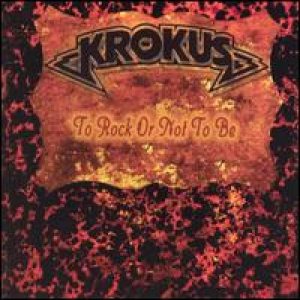 Krokus - To Rock or Not to Be