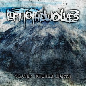 Left to the Wolves - Slave: Mother Earth