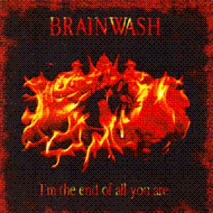 Brainwash - I'm the end of all you are