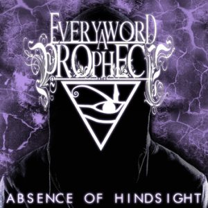 Every Word A Prophecy - Absence of Hindsight