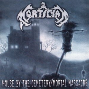 Mortician - House by the Cemetery / Mortal Massacre
