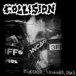 Collision - Miserable, Squashed, Dead