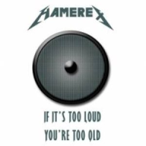 Hamerex - If It's Too Loud You're Too Old