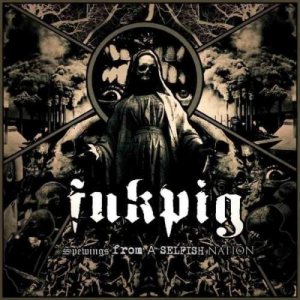 Fukpig - Spewings from a Selfish Nation