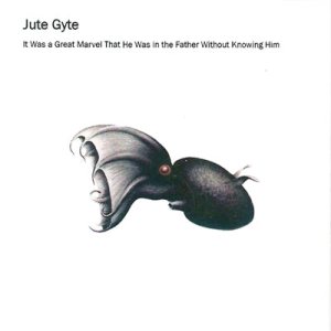 Jute Gyte - It Was a Great Marvel That He Was in the Father Without Knowing Him