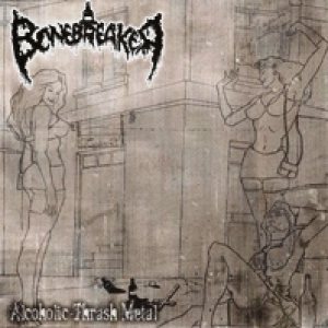 Bonebreaker - Alcoholic Thrash Metal