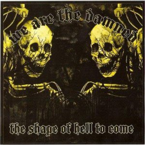 We Are the Damned - The Shape of Hell to Come