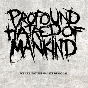 Profound Hatred Of Mankind - We Are Not Pessimists