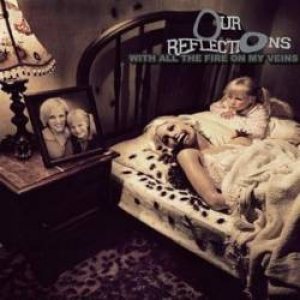 Our Reflections - With All the Fire on My Veins