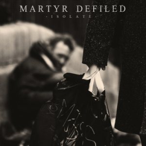 Martyr Defiled - Isolate