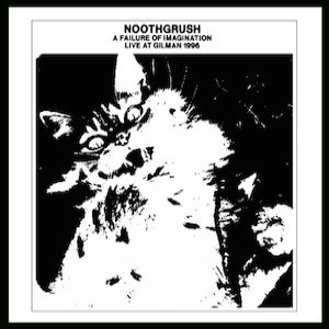 Noothgrush - A Failure of Imagination: Live at Gilman 1996