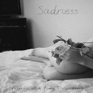 Sadness - Greyness of a Young Despondency