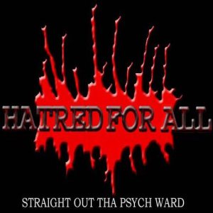 Hatred For All - Straight Out Tha Psych Ward