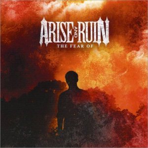 Arise and Ruin - The Fear of