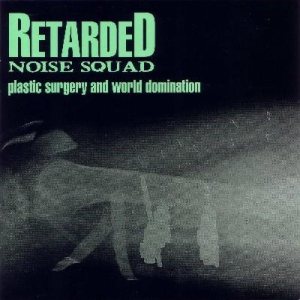 Retarded Noise Squad - Plastic Surgery and World Domination