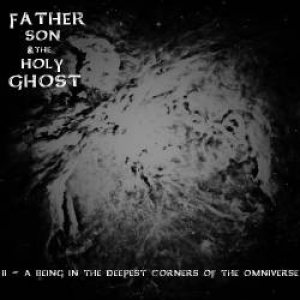 Father, Son, and the Holy Ghost - II - a Being in the Deepest Corners of the Omniverse