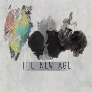 The New Age - Think Too Much: Feel Too Little