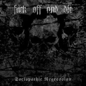 Fuck Off and Die! - Sociopathic Regression