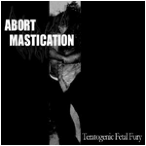 Abort Mastication - Teratogenic fetal fury