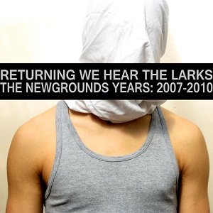 Returning We Hear The Larks - The NewGrounds Years: 2007 - 2010