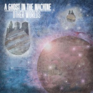 A Ghost In The Machine - Other Worlds