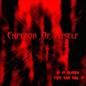 Emperor of Myself - If It Bleeds You Can Kill It