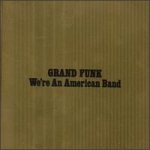 Grand Funk Railroad - We're an American Band cover art