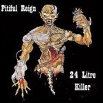 Pitiful Reign - 24 Litre Killer