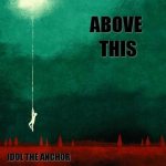 Above This - Idol the Anchor cover art
