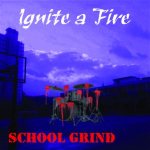 Ignite a Fire - School Grind cover art