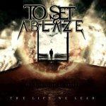 To Set Ablaze - The Life We Lead