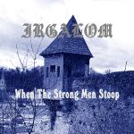 Irgalom - When The Strong Men Stoop cover art